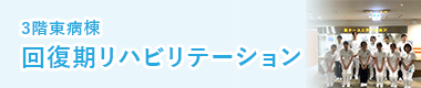 3階東（回復期リハビリテーション）病棟